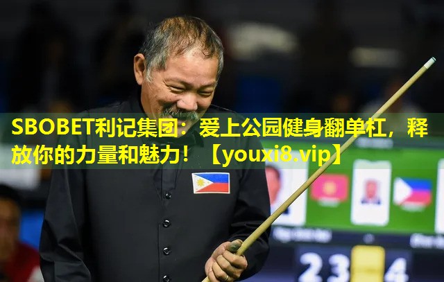 SBOBET利记集团：爱上公园健身翻单杠，释放你的力量和魅力！