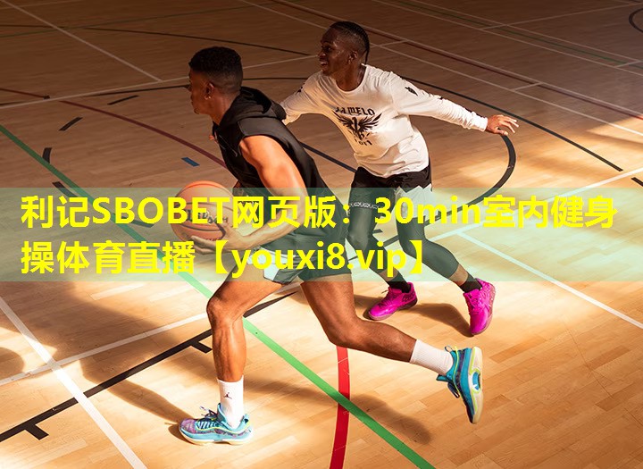 利记SBOBET网页版：30min室内健身操体育直播