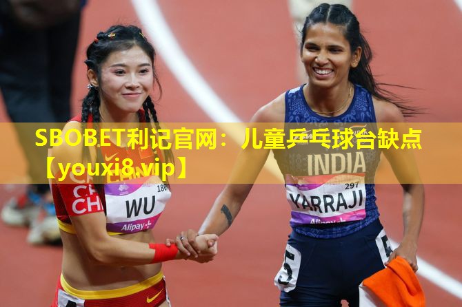 SBOBET利记官网：儿童乒乓球台缺点
